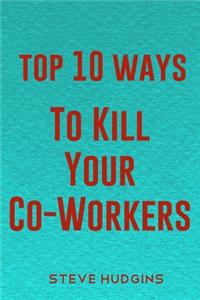 Top 10 Ways To Kill Your Co-Workers