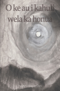 O ke au i kahuli wela ka honua: The Art of Devin Oishi