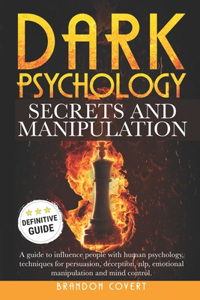 Dark Psychology Secrets and Manipulation: A guide to influence people with human psychology. Techniques for persuasion, deception, nlp, emotional manipulation and mind control.