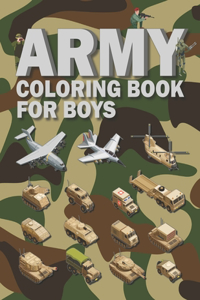 Army Coloring Book for Boys: for Kids Ages 4-8, 8-12 with Military Heavy Vehicles, Armored Vehicles, Tanks, Guns, Soldiers, Robots, Planes and Equipment Soldiers