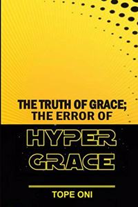 TRUTH OF GRACE; The Error Of Hypergrace