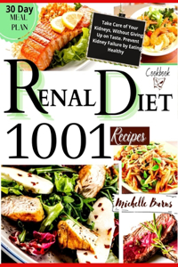 Renal Diet Cookbook: 1001+ Recipes to Take Care of Your Kidneys, Without Giving Up on Taste. Prevent Kidney Failure by Eating Healthy. Includes a 30-Day Meal Plan