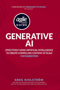 Agile Brand Guide: Generative AI: Effectively using artificial intelligence to create compelling content at scale