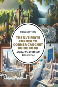 Ultimate Corner to Corner Crochet Guide Book