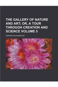 The Gallery of Nature and Art; Or, a Tour Through Creation and Science Volume 5