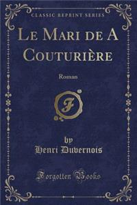 Le Mari de a CouturiÃ¨re: Roman (Classic Reprint)