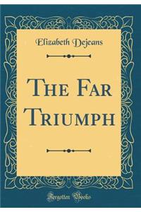 The Far Triumph (Classic Reprint)