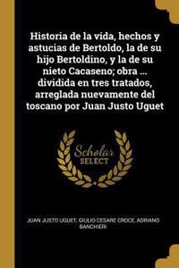 Historia de la vida, hechos y astucias de Bertoldo, la de su hijo Bertoldino, y la de su nieto Cacaseno; obra ... dividida en tres tratados, arreglada nuevamente del toscano por Juan Justo Uguet