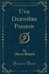 Une DerniÃ¨re Passion (Classic Reprint)