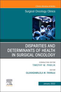 Disparities and Determinants of Health in Surgical Oncology, an Issue of Surgical Oncology Clinics of North America