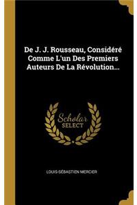 De J. J. Rousseau, Considéré Comme L'un Des Premiers Auteurs De La Révolution...