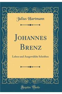 Johannes Brenz: Leben Und Ausgewï¿½hlte Schriften (Classic Reprint): Leben Und Ausgewï¿½hlte Schriften (Classic Reprint)