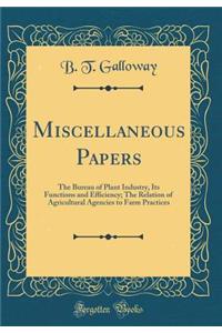 Miscellaneous Papers: The Bureau of Plant Industry, Its Functions and Efficiency; The Relation of Agricultural Agencies to Farm Practices (Classic Reprint)