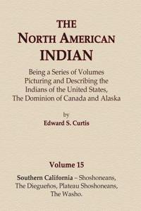 North American Indian Volume 15 - Southern California - Shoshoneans, The Dieguenos, Plateau Shoshoneans, The Washo