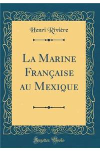 La Marine FranÃ§aise Au Mexique (Classic Reprint)