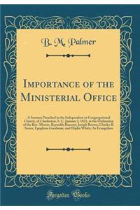 Importance of the Ministerial Office: A Sermon Preached in the Independent or Congregational Church, of Charleston, S. C. January 3, 1821, at the Ordination of the REV. Messrs. Raynolds BASCOM, Joseph Brown, Charles B. Storrs, Epaphras Goodman, and