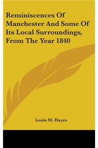 Reminiscences Of Manchester And Some Of Its Local Surroundings, From The Year 1840