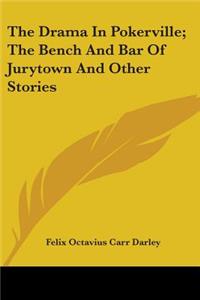 Drama In Pokerville; The Bench And Bar Of Jurytown And Other Stories