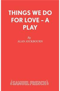 Things We Do For Love - A Play