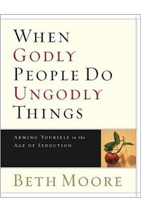 When Godly People Do Ungodly Things - Leader Guide: Arming Yourself in the Age of Seduction