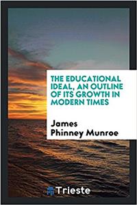 The Educational Ideal, an Outline of Its Growth in Modern Times