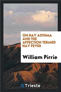 On Hay Asthma and the Affection Termed Hay Fever