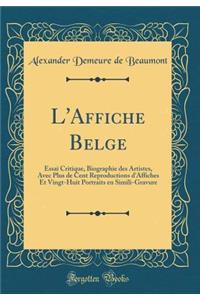 L'Affiche Belge: Essai Critique, Biographie des Artistes, Avec Plus de Cent Reproductions d'Affiches Et Vingt-Huit Portraits en Simili-Gravure (Classic Reprint)