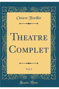Theatre Complet, Vol. 5 (Classic Reprint)
