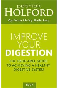 Improve Your Digestion: The Drug-Free Guide to Achieving a Healthy Digestive System