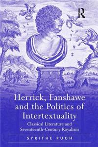 Herrick, Fanshawe and the Politics of Intertextuality: Classical Literature and Seventeenth-Century Royalism