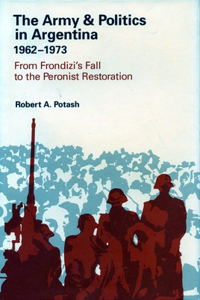 The Army and Politics in Argentina, 1962-1973