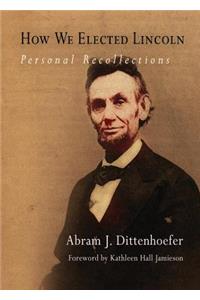 How We Elected Lincoln: Personal Recollections