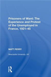 Prisoners of Want: The Experience and Protest of the Unemployed in France, 1921-45