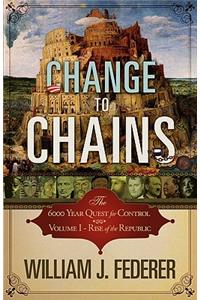 Change to Chains-The 6,000 Year Quest for Control -Volume I-Rise of the Republic