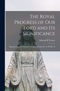The Royal Progress of Our Lord and Its Significance [microform]