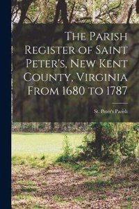 Parish Register of Saint Peter's, New Kent County, Virginia From 1680 to 1787