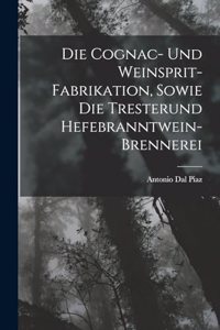 Die Cognac- Und Weinsprit-Fabrikation, Sowie Die Tresterund Hefebranntwein-Brennerei
