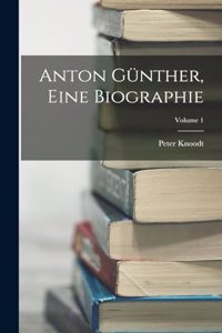 Anton Günther, Eine Biographie; Volume 1