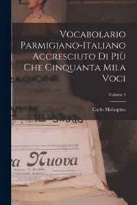 Vocabolario Parmigiano-Italiano Accresciuto Di Più Che Cinquanta Mila Voci; Volume 3