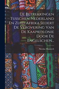 De Betrekkingen Tusschen Nederland En Zuid-afrika Sedert De Verovering Van De Kaapkolonie Door De Engelschen...
