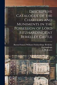 Descriptive Catalogue of the Charters and Muniments in the Possession of Lord Fitzhardinge at Berkeley Castle