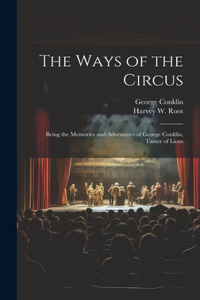 Ways of the Circus; Being the Memories and Adventures of George Conklin, Tamer of Lions