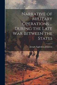 Narrative of Military Operations ... During the Late War Between the States