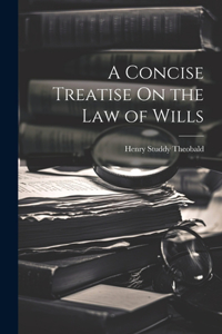 Concise Treatise On the Law of Wills