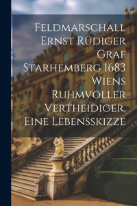 Feldmarschall Ernst Rüdiger Graf Starhemberg 1683 Wiens Ruhmvoller Vertheidiger, Eine Lebensskizze