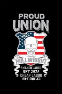 Proud Union Millwright Skilled Labor Isn't Cheap Cheap Labor Isn't Skilled