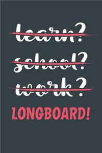 Learn? School? Work? Longboard!