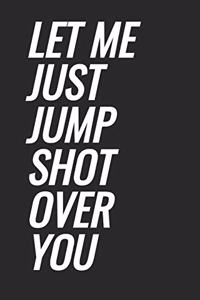 Let Me Just Jump Shot Over You