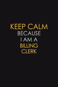 Keep Calm Because I Am A Billing Clerk