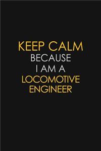 Keep Calm Because I Am A Locomotive Engineer
